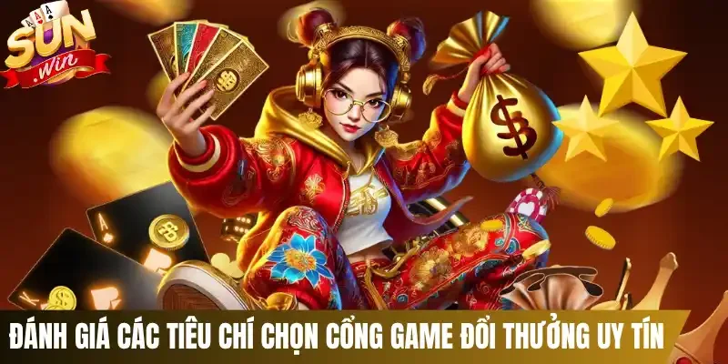 Đánh giá các tiêu chí chọn cổng game đổi thưởng uy tín