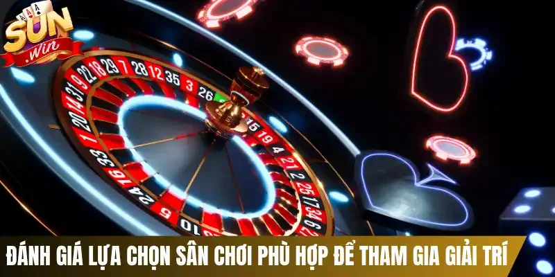 Đánh giá lựa chọn sân chơi phù hợp để tham gia giải trí