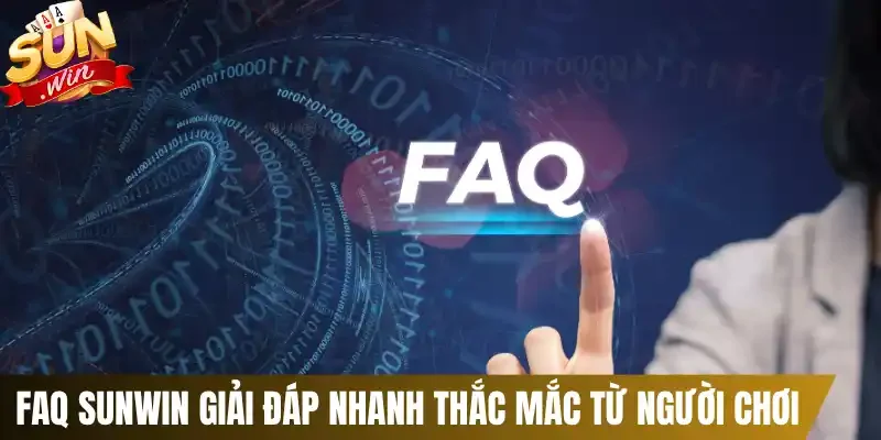 FAQ Sunwin giải đáp nhanh thắc mắc từ người chơi