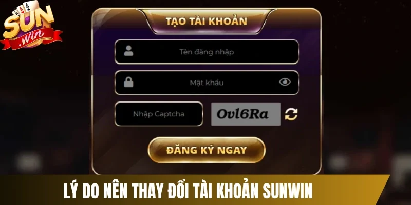 Lý do nên thay đổi tài khoản Sunwin
