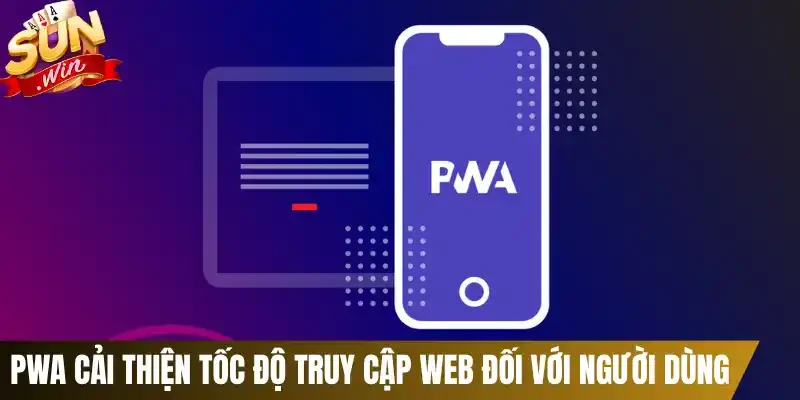 PWA cải thiện tốc độ truy cập web đối với người dùng