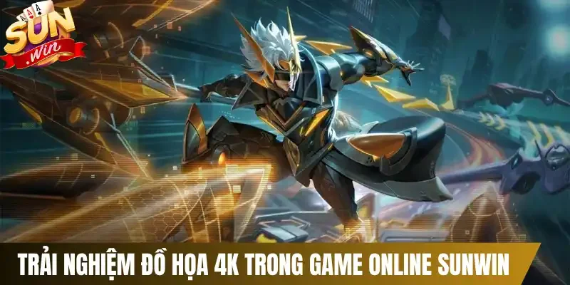 Trải nghiệm đồ họa 4K trong game online Sunwin